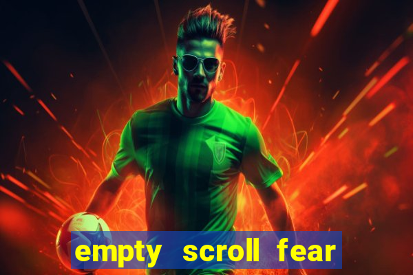 empty scroll fear and hunger best use
